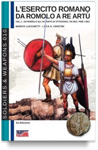 L’esercito romano da Romolo a re Artù – Vol. 1 Da Romolo all’avvento di Ottaviano, VIII sec. fine I sec. a.C. 2a edizione