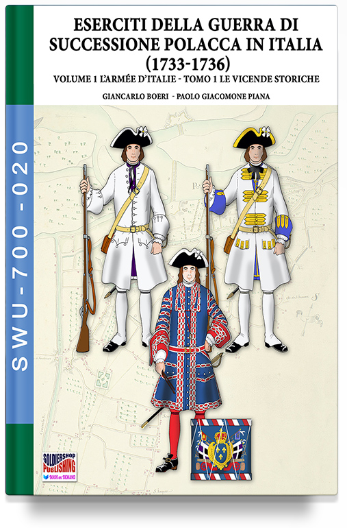Eserciti della Guerra di Successione polacca in Italia (1733-1736): Volume 1 L’Armée d’Italie – Tomo 1: le vicende storiche