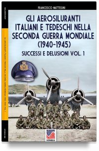Gli aerosiluranti italiani e tedeschi della seconda guerra mondiale 1940-1945 – Vol. 1